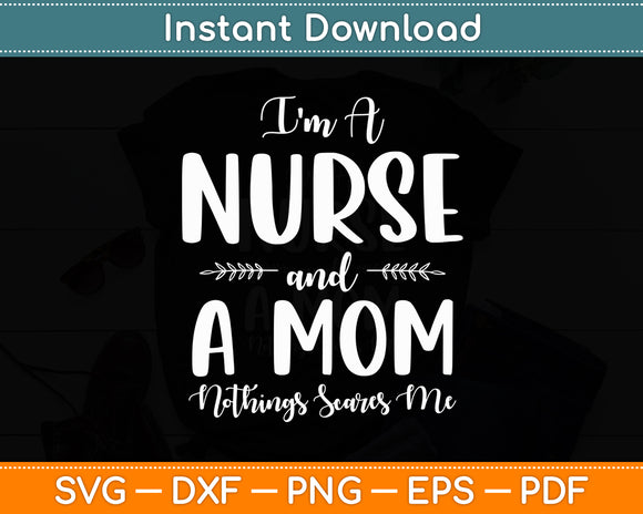 I'm A Nurse and A Mom Nothing Scares Me Funny Svg Digital Cutting File
