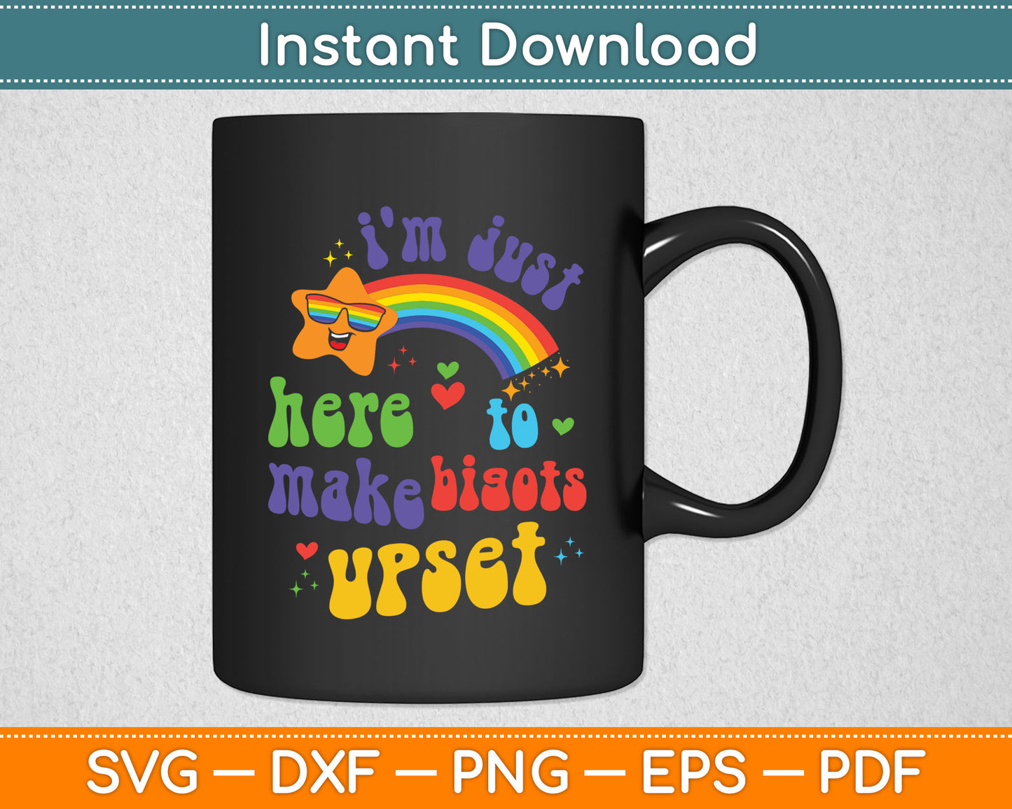 I'm Just Here To Make Bigots Upset Funny Pride Month LGBT SVG Digital Cutting File