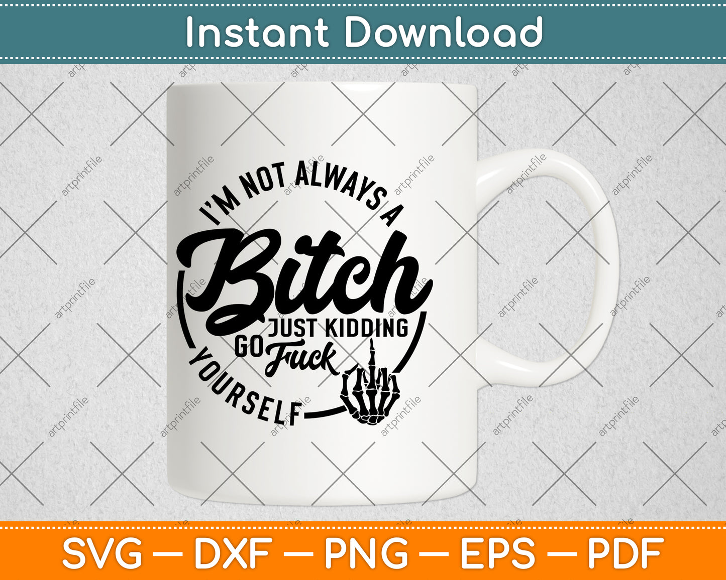 I'm Not Always A Bitch Just Kidding Go Fuck Yourself Funny Svg Digital Cutting File