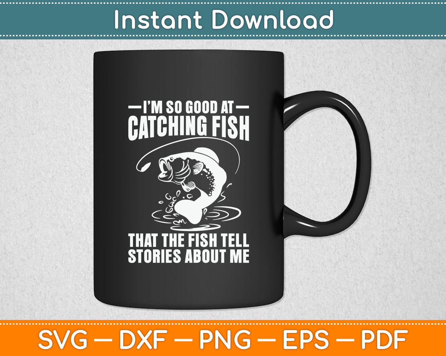 I'm So Good At Catching Fish That The Fish Tell Stories Svg Digital Cutting File