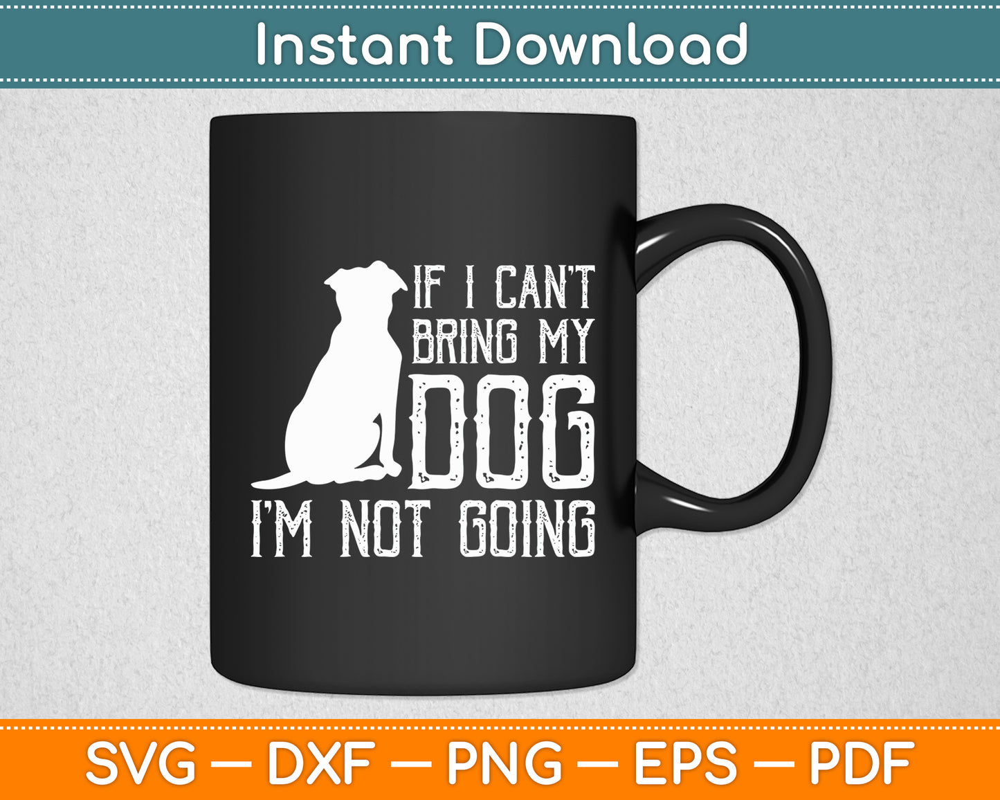 If I Can't Bring My Dog I'm Not Going Funny Svg Digital Cutting File