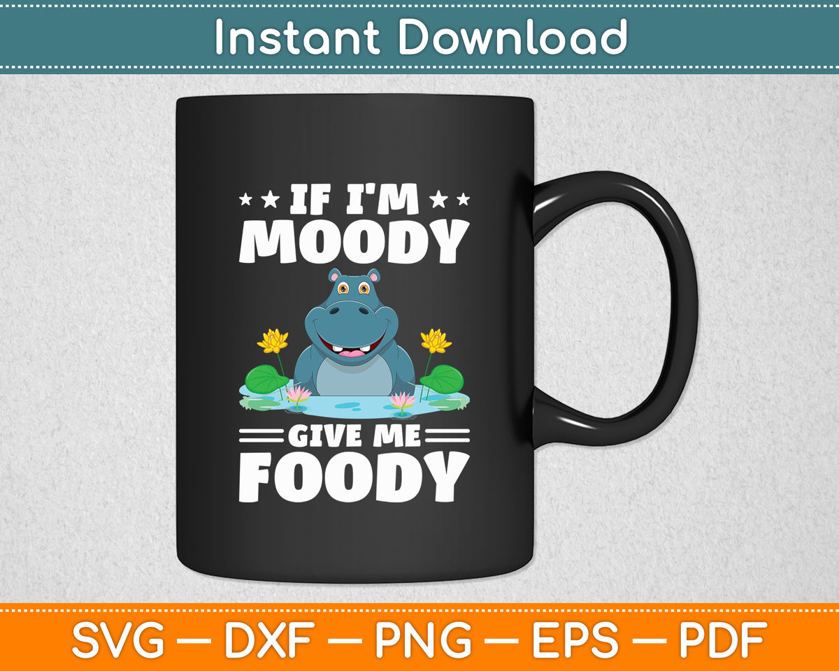 If I'm Moody Give Me Foody Hippo Lover Hippopotamus Svg Png Dxf Digital Cutting File