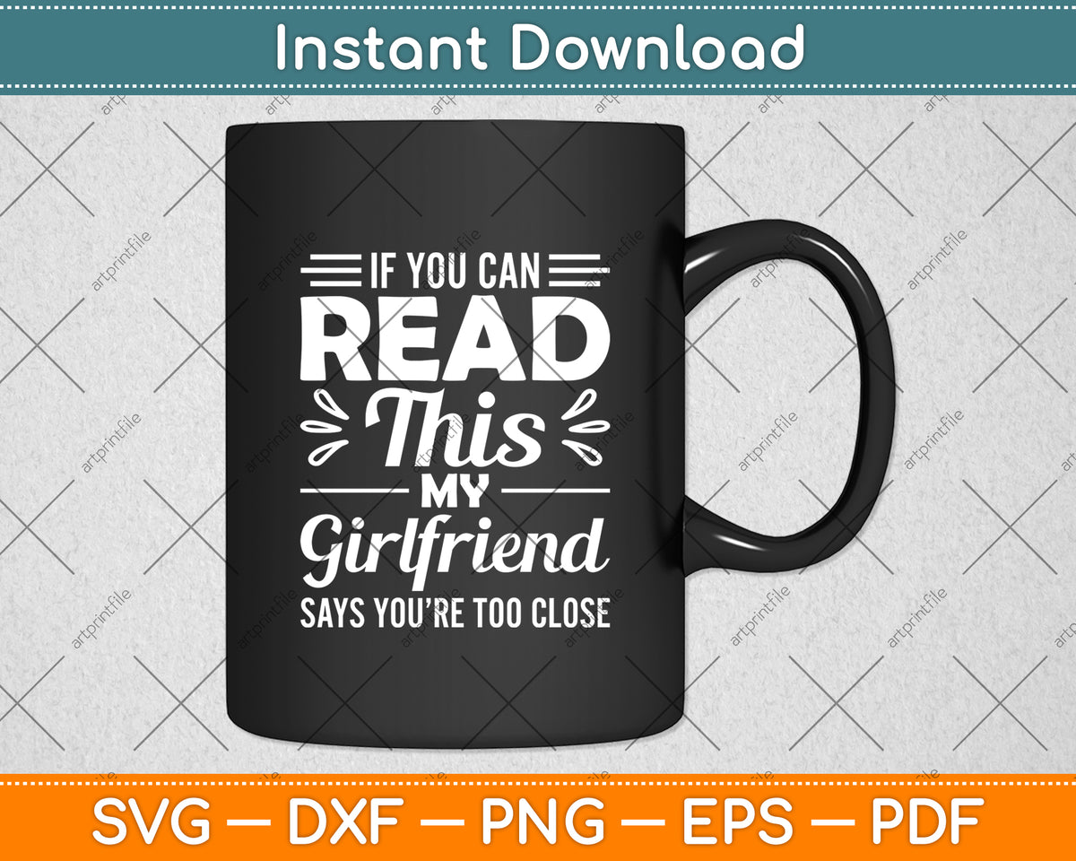 If You Can Read This My Girlfriend Says You’re Too Close Svg Digital Cutting File