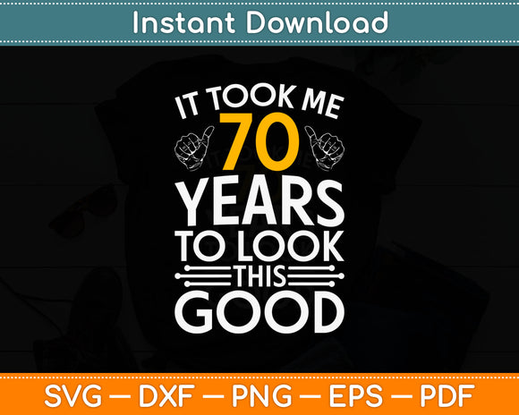It Took Me 70 Years To Look This Good 70th Birthday Svg Digital Cutting File