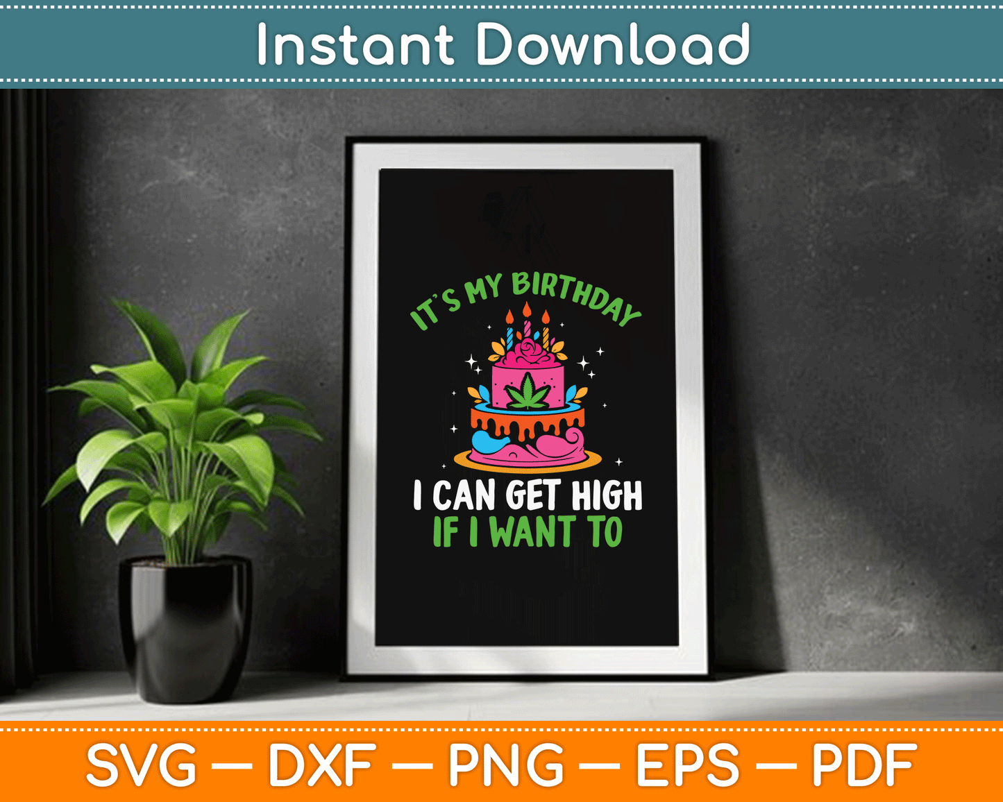 It’s My Birthday I Can Get High If I Want To Funny Marijuana SVG Digital Cutting File