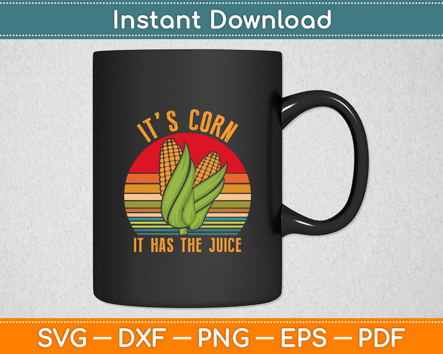 It’s Corn It Has The Juice Corn Lover Svg Digital Cutting File