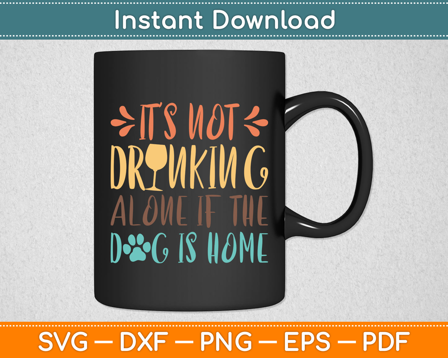 It's Not Drinking Alone If The Dog Is Home Dog Lover Svg Digital Cutting File