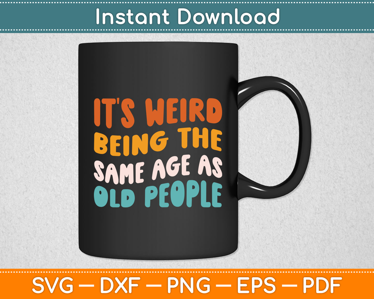 It's Weird Being The Same Age As Old People Svg Png Dxf Digital Cutting File