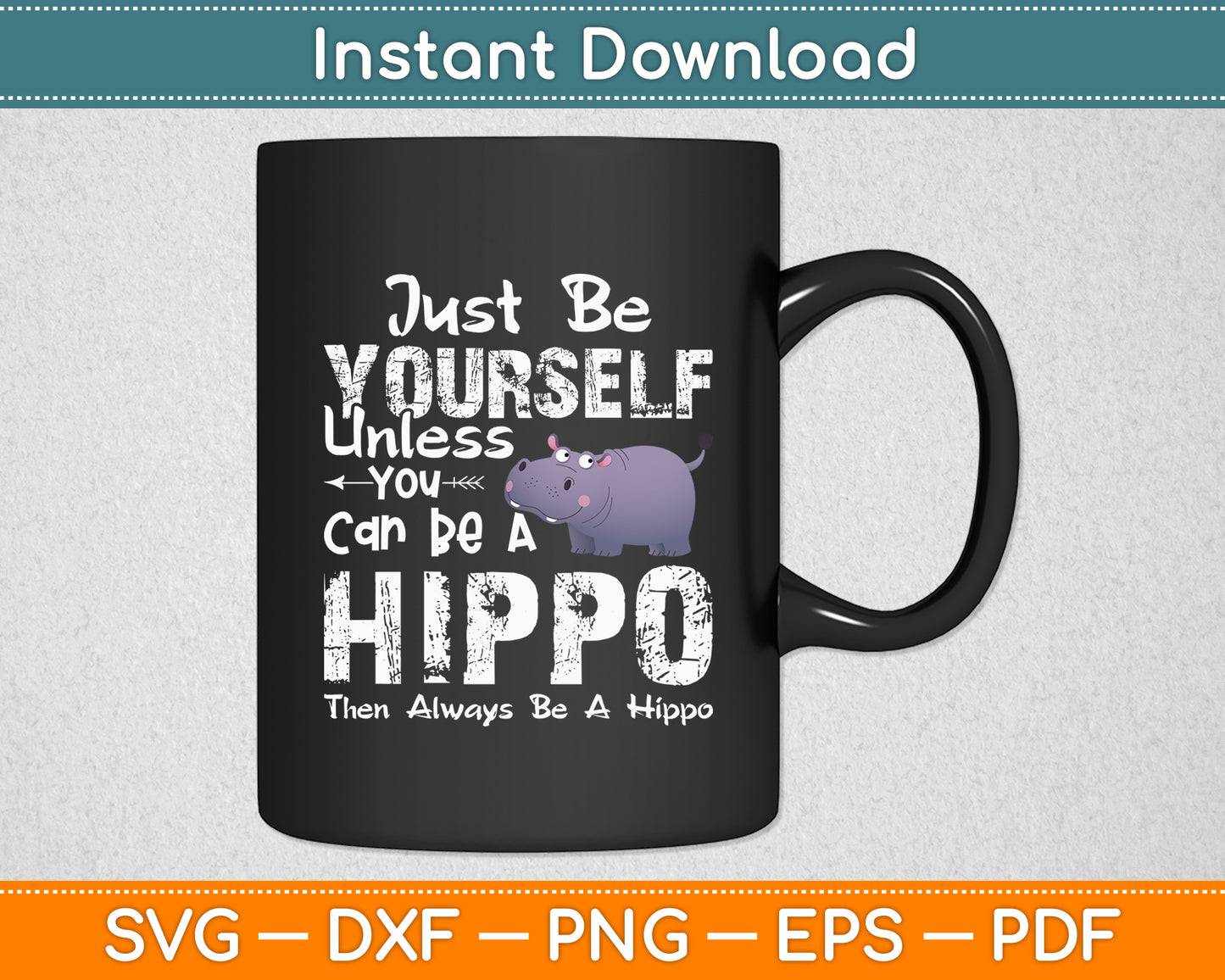 Just Be Yourself Unless You Can Be A Hippo Svg Png Dxf Digital Cutting File