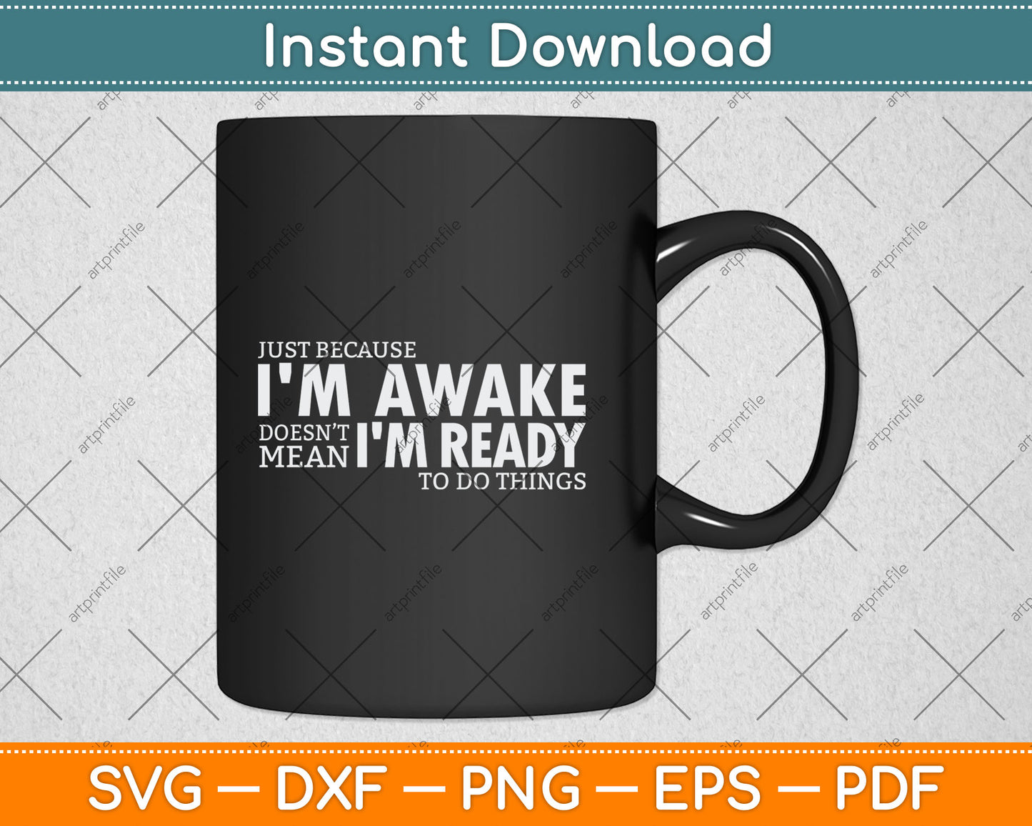 Just Because I'm Awake Doesn't Mean I'm Ready to Do Things Svg Digital Cutting File