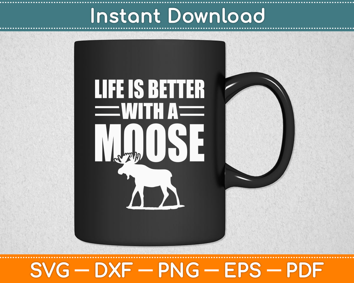 Life Is Better With A Moose Animal Lover Funny Svg Png Dxf Digital Cutting File
