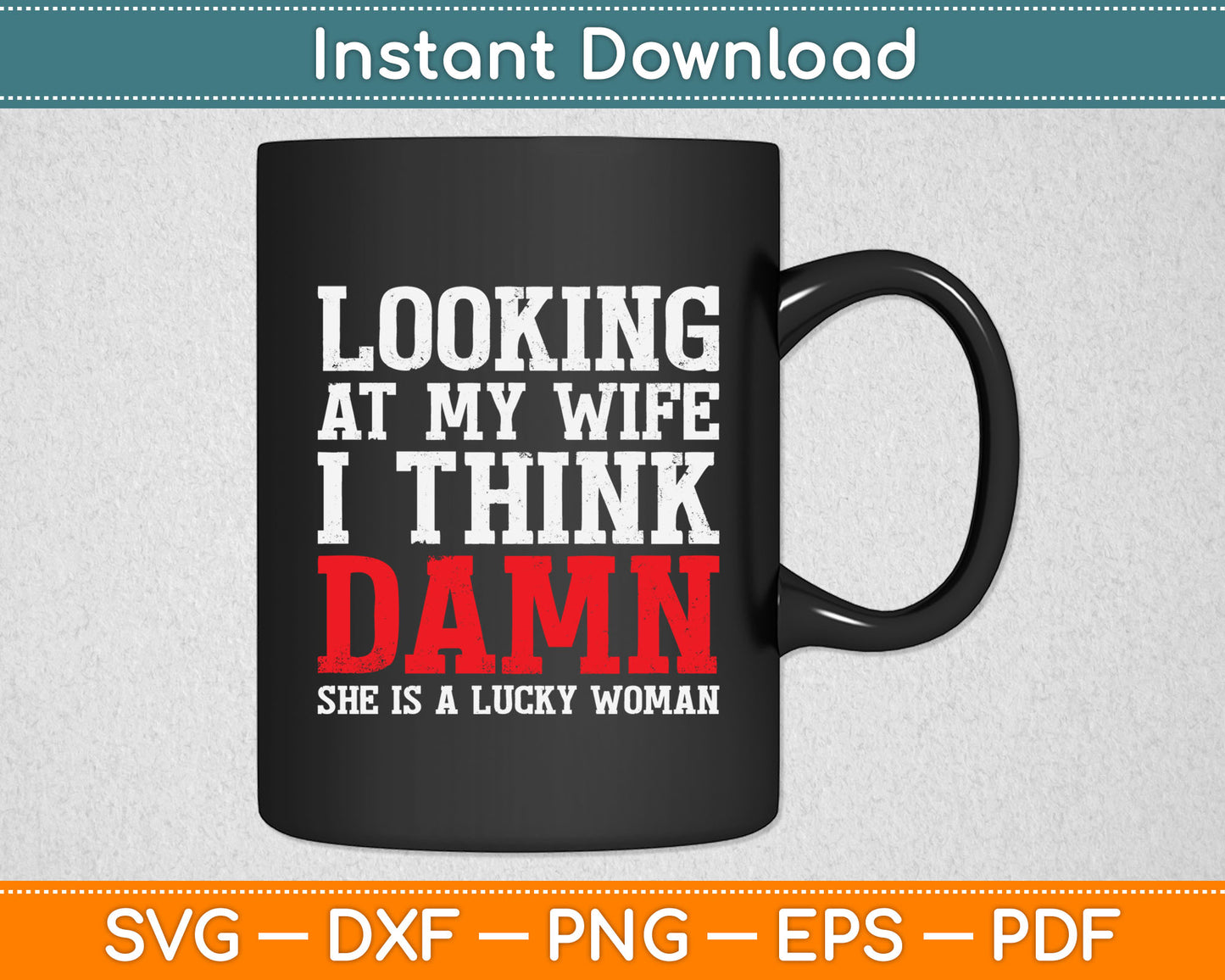 Looking At My Wife I Think Damn She Is A Lucky Woman Svg Digital Cutting File