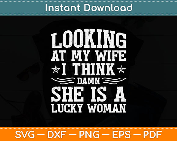 Looking At My Wife I Think Damn She Is A Lucky Woman Svg Digital Cutting File