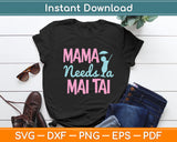 Mama Needs a Mai Tai Mothers Day Svg Digital Cutting File