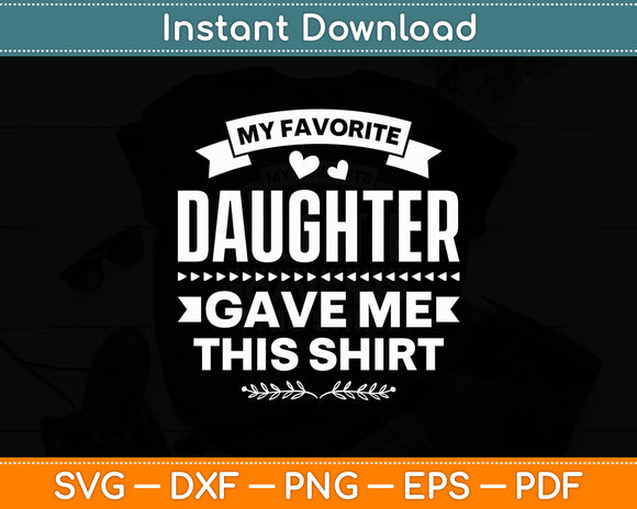 My Favorite Daughter Gave Me This Shirt Svg Digital Cutting File