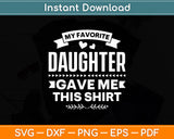 My Favorite Daughter Gave Me This Shirt Svg Digital Cutting File