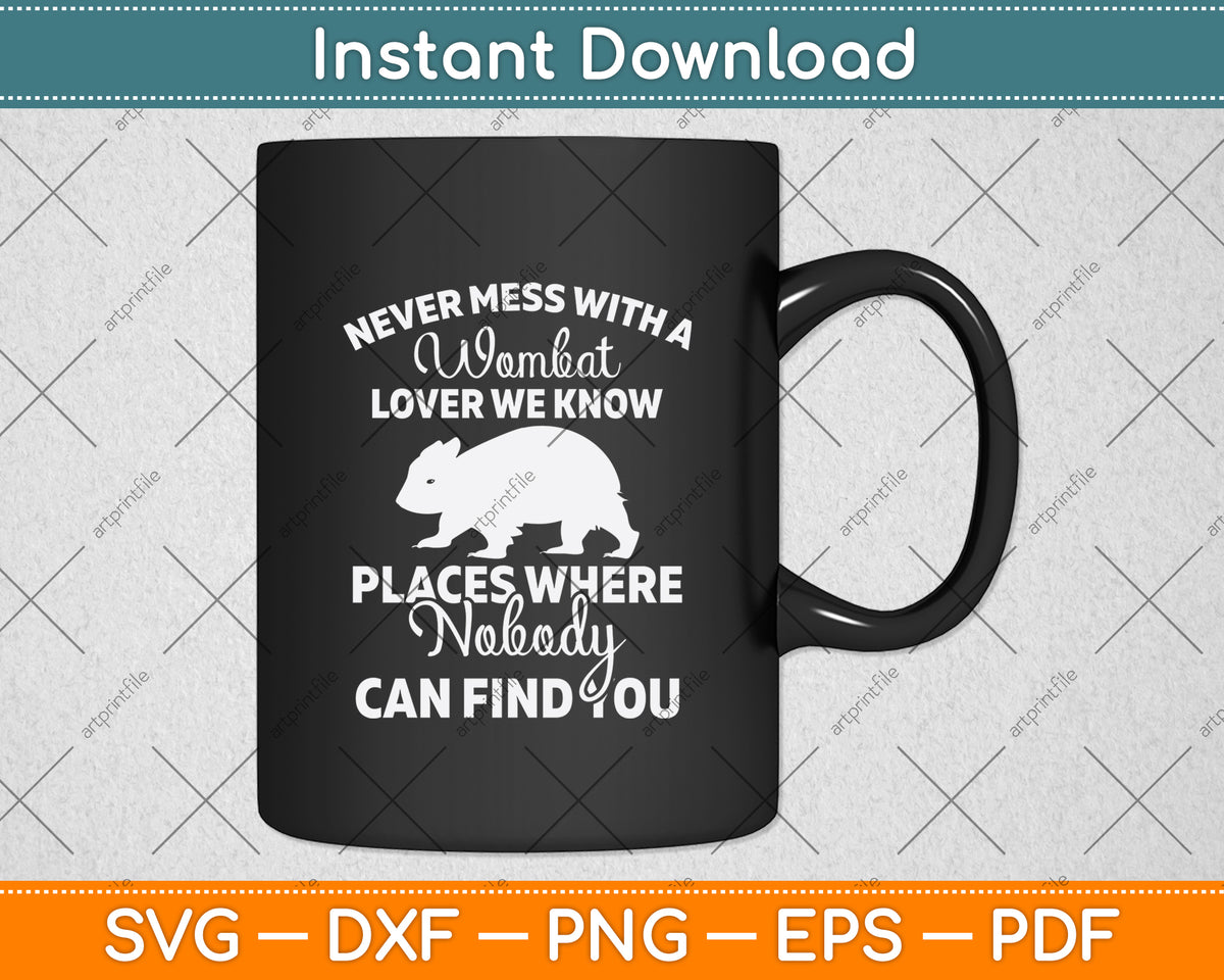 Never Mess With A Wombat Lover We Know Places Wombat Svg Png Dxf Cutting File