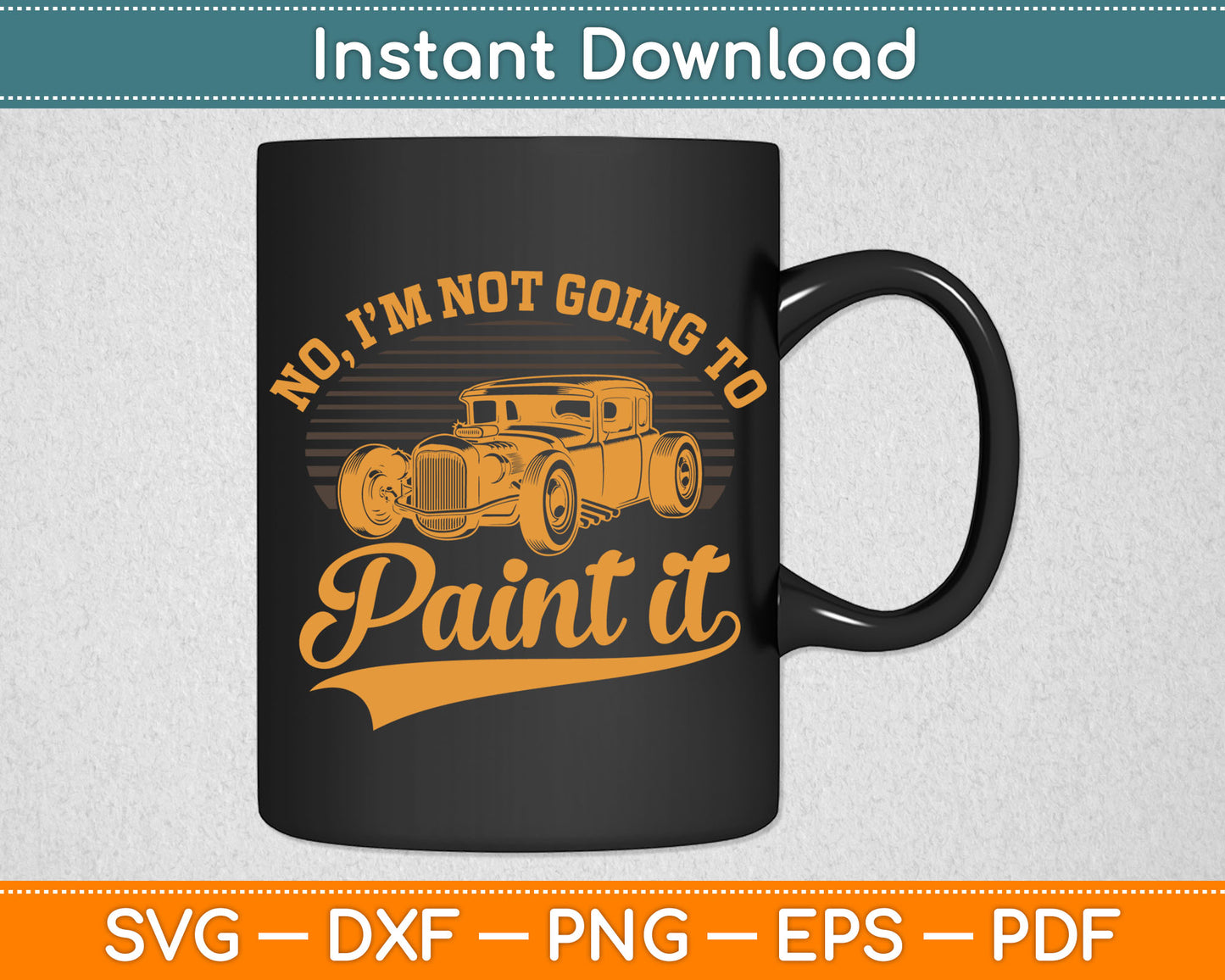 No I’m Not Going To Paint It Hot Rod SVG PNG Digital Cutting File