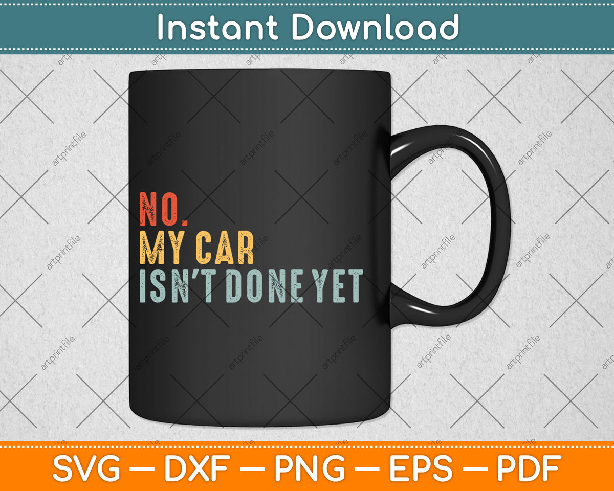 No My Car Isn't Done Yet Funny Car Mechanic Garage Retro Svg Digital Cutting File