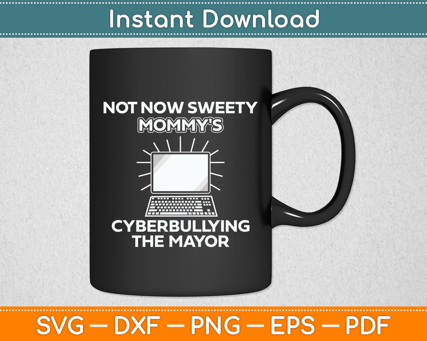 Not Now Sweety Mommy's Cyberbullying The Mayor Funny Svg Digital Cutting File