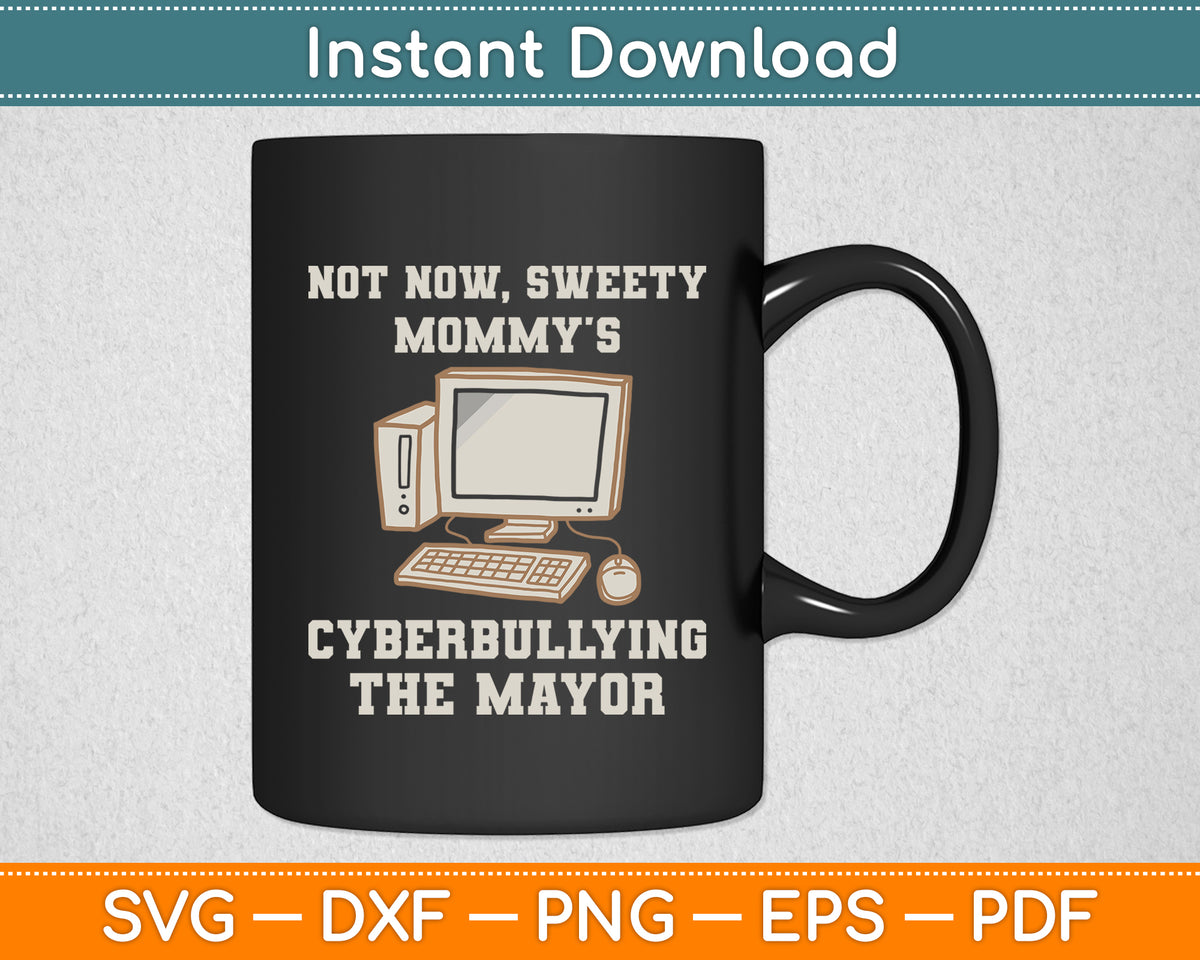 Not Now Sweety Mommy's Cyberbullying The Mayor Svg Cutting File