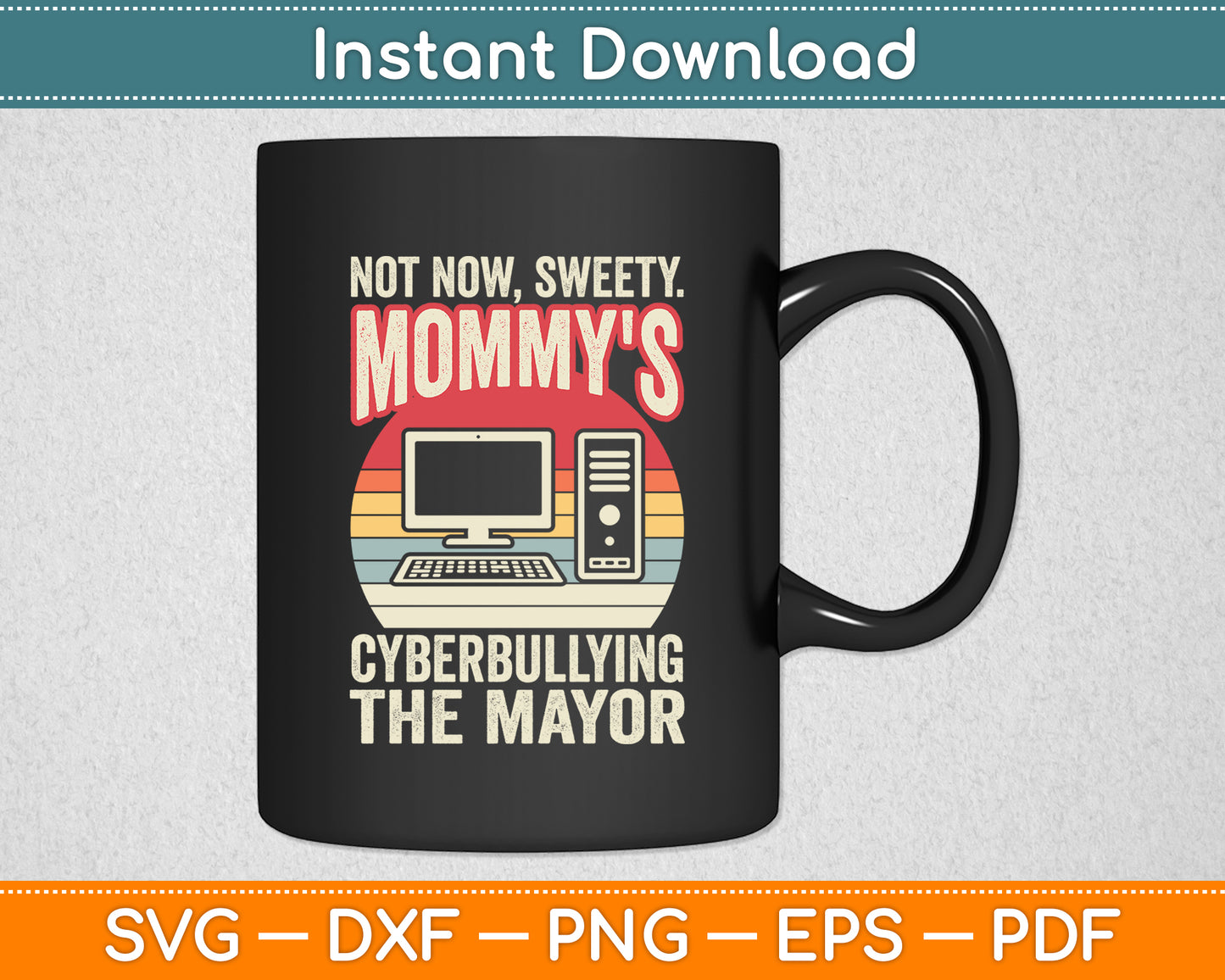 Not Now Sweety Mommy's Cyberbullying The Mayor Retro Vintage Svg Digital Cutting File