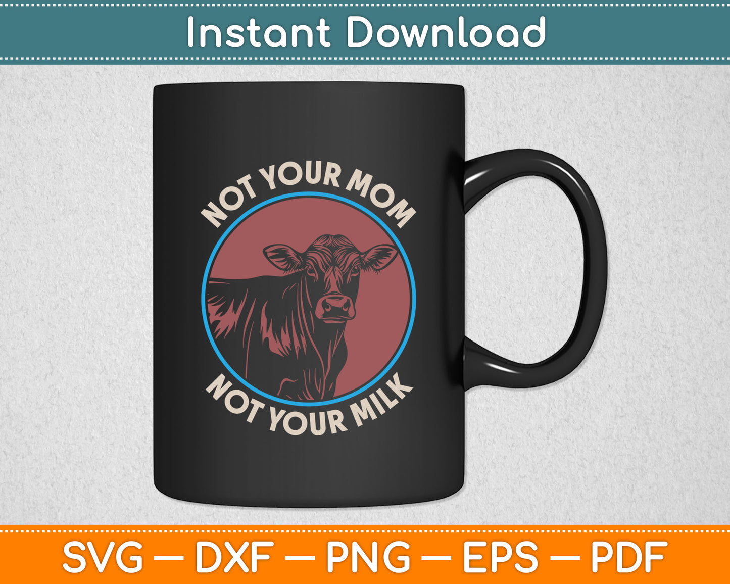 Not Your Mom Not Your Milk Vegan Svg Digital Cutting File