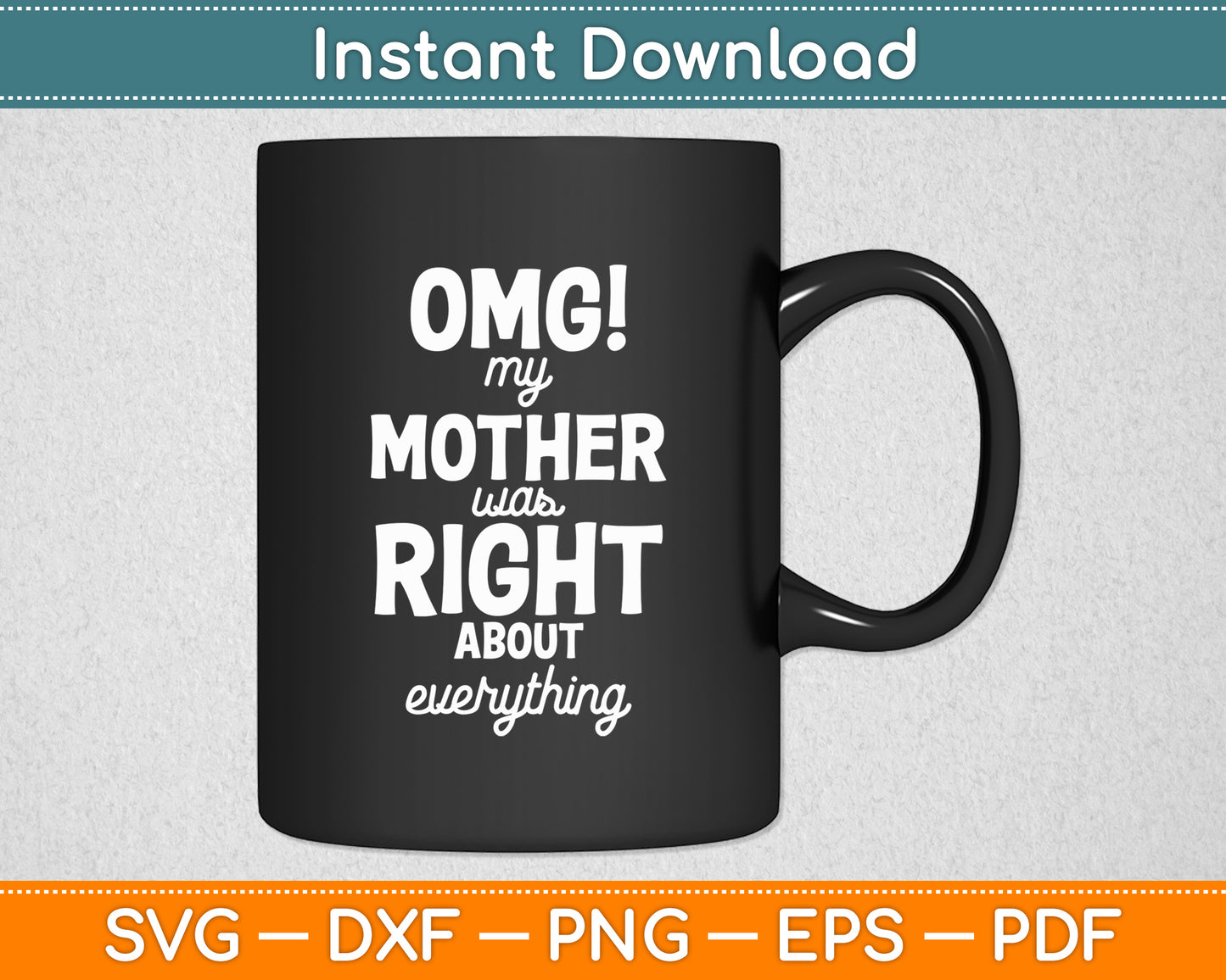 OMG My Mother was Right about Everything Mothers Day Svg Digital Cutting File