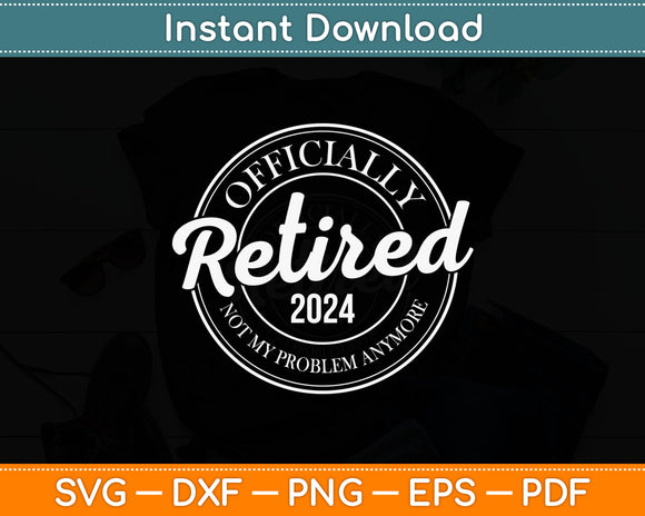 Officially Retired 2024 Not Problem Svg Digital Cutting File