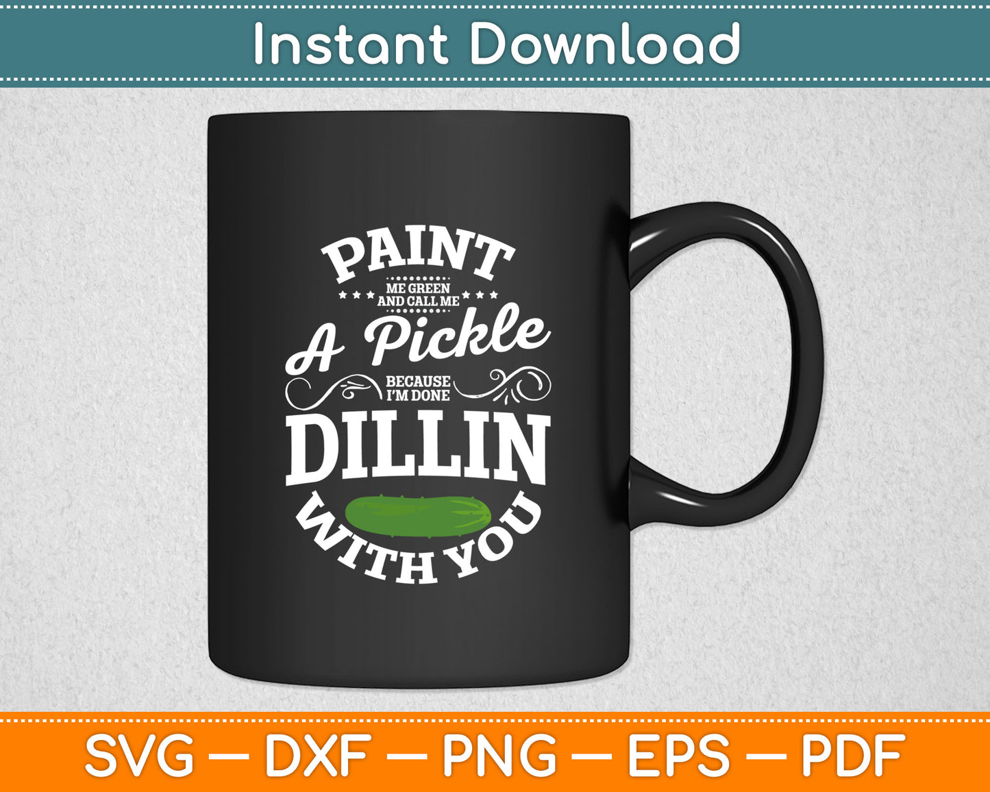 Paint Me Green And Call Me A Pickle Because I’m Done Dillin With You Svg Cutting File