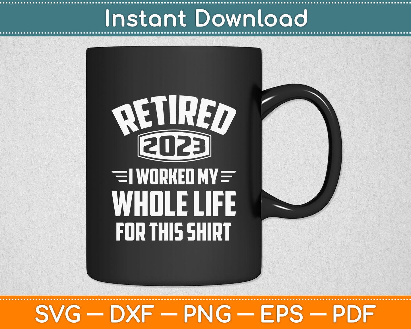 Retired 2023 Worked Whole Life For This Retirement Svg Png Dxf Digital Cutting File