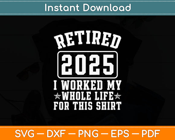 Retired 2025 I Worked My Whole Life Svg Digital Cutting File