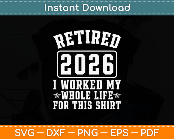 Retired 2026 I Worked My Whole Life Svg Digital Cutting File