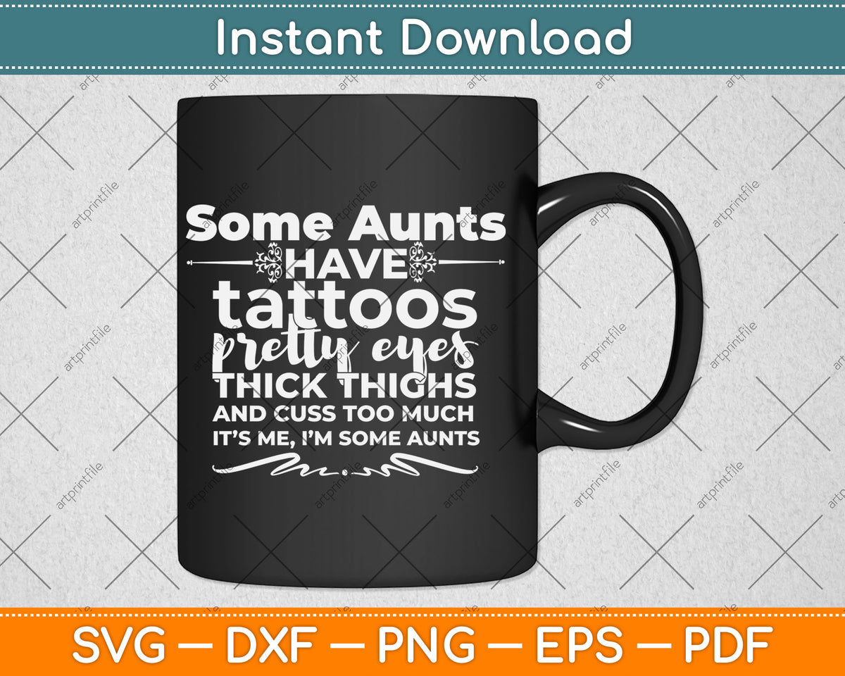 Some Aunts Have Tattoos Pretty Eyes Svg Digital Cutting File