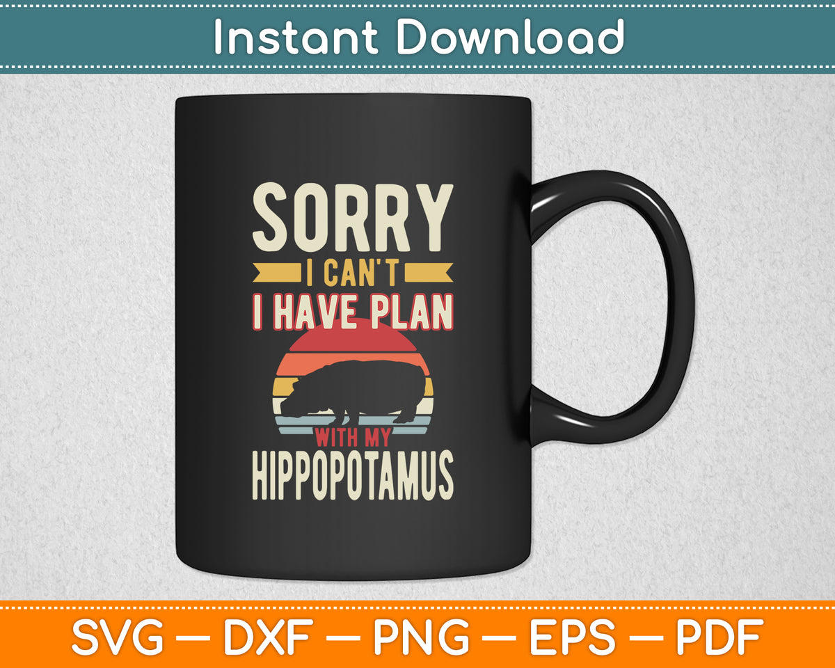 Sorry I Can't I Have Plan With My Hippopotamus Svg Png Dxf Digital Cutting File