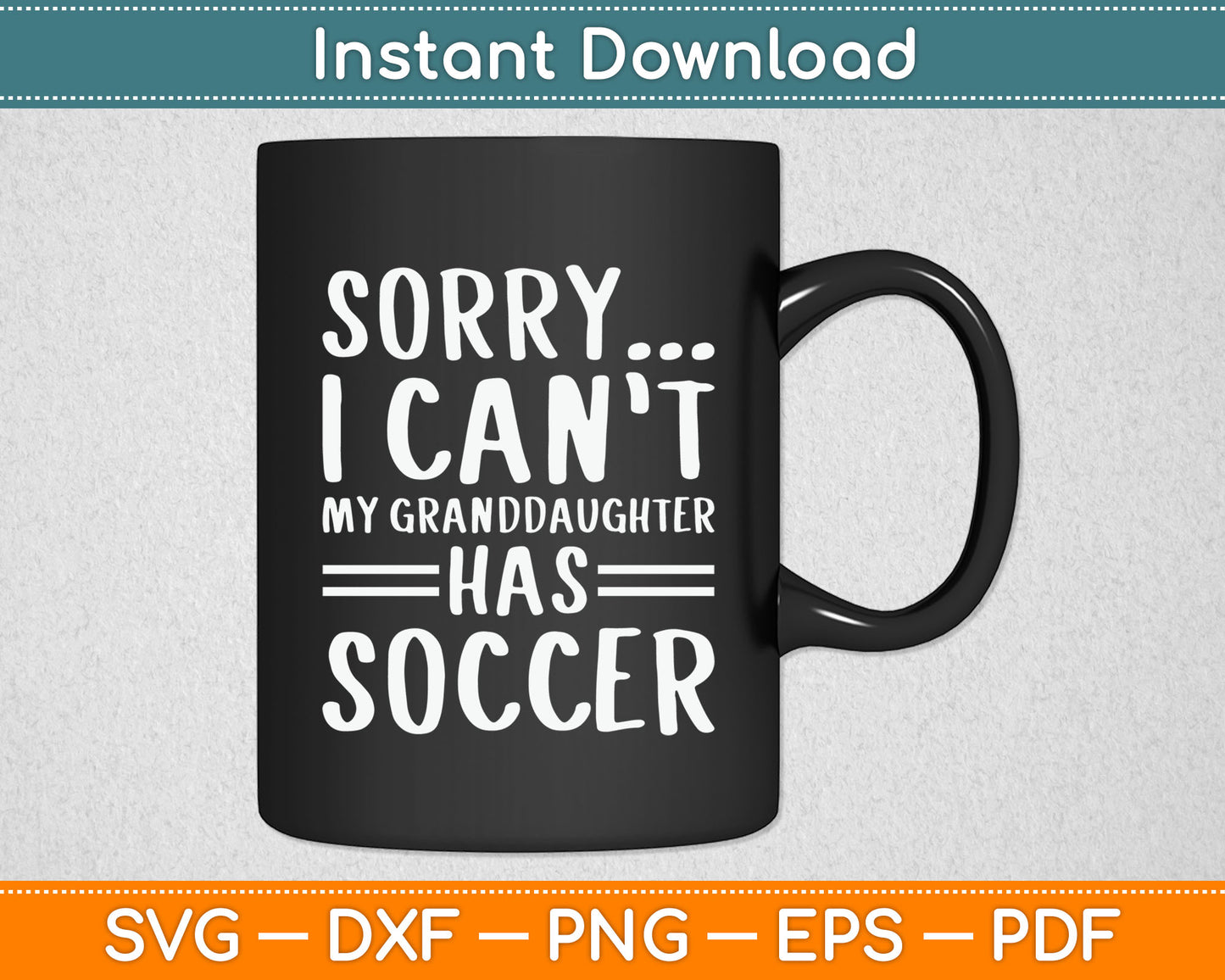 Sorry I Can’t My Granddaughter Has Soccer SVG PNG Digital Cutting File