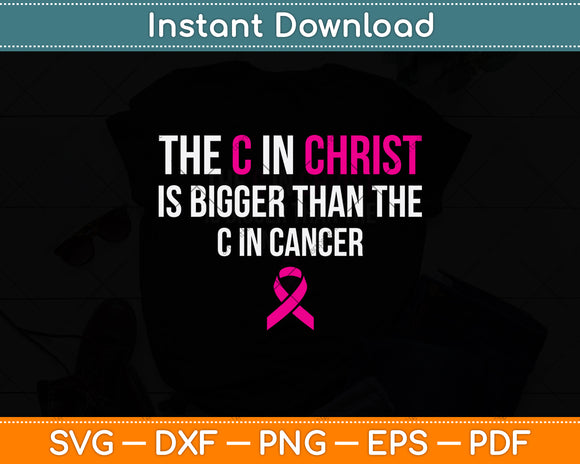 The C In Christ Is Bigger Than The C In Cancer Svg Png Dxf Digital Cutting File