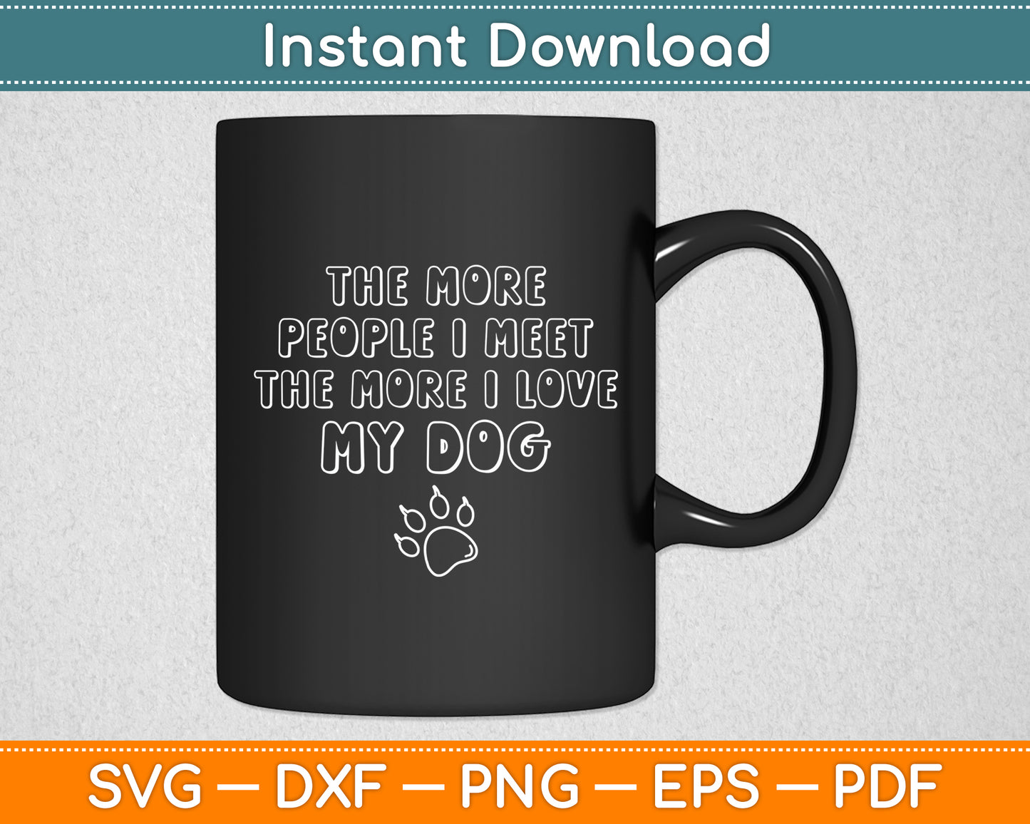 The More People I Meet The More I Love My Dog For Dog Lover Svg Digital Cutting File