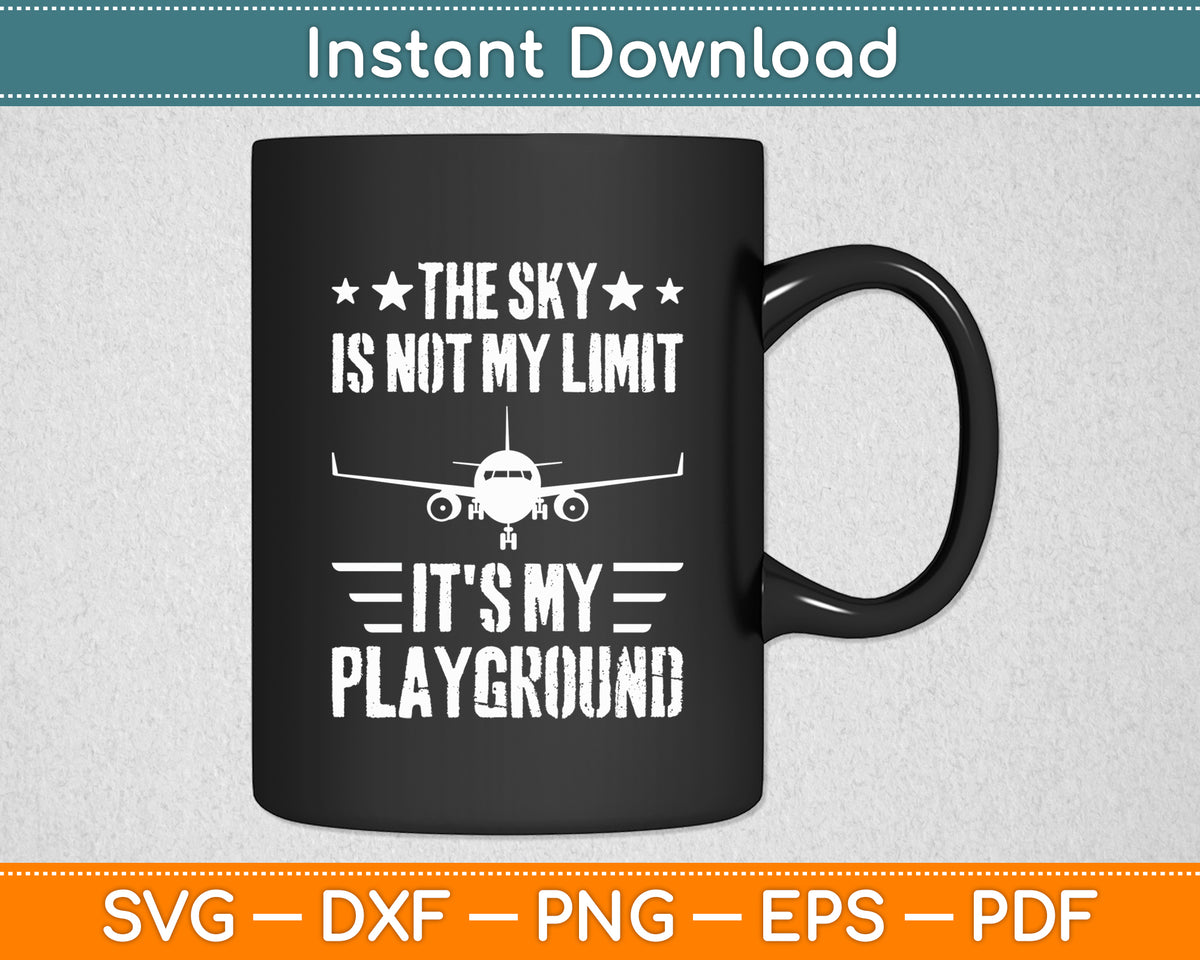 The Sky Is Not My Limit It's My Playground Aviator Pilot Svg File ...