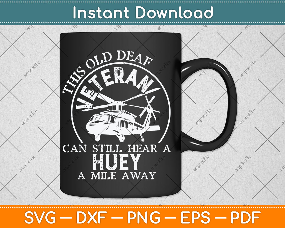 This Old Deaf Veteran Can Still Hear A Huey A Mile Away Svg Digital Cutting File
