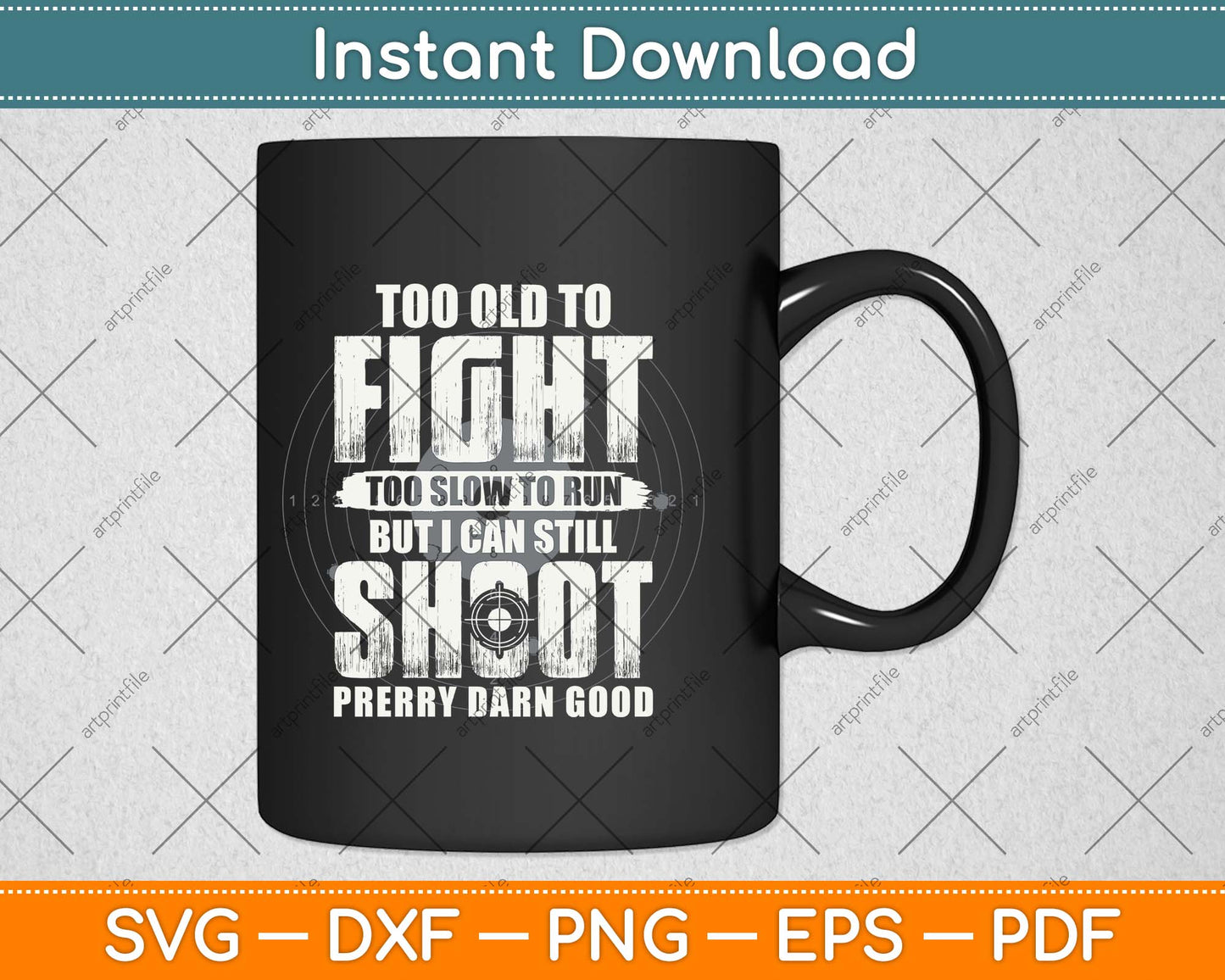 Too Old To Fight Too Slow To Run But I Can Still Shoot Svg Png Dxf Digital Cutting File