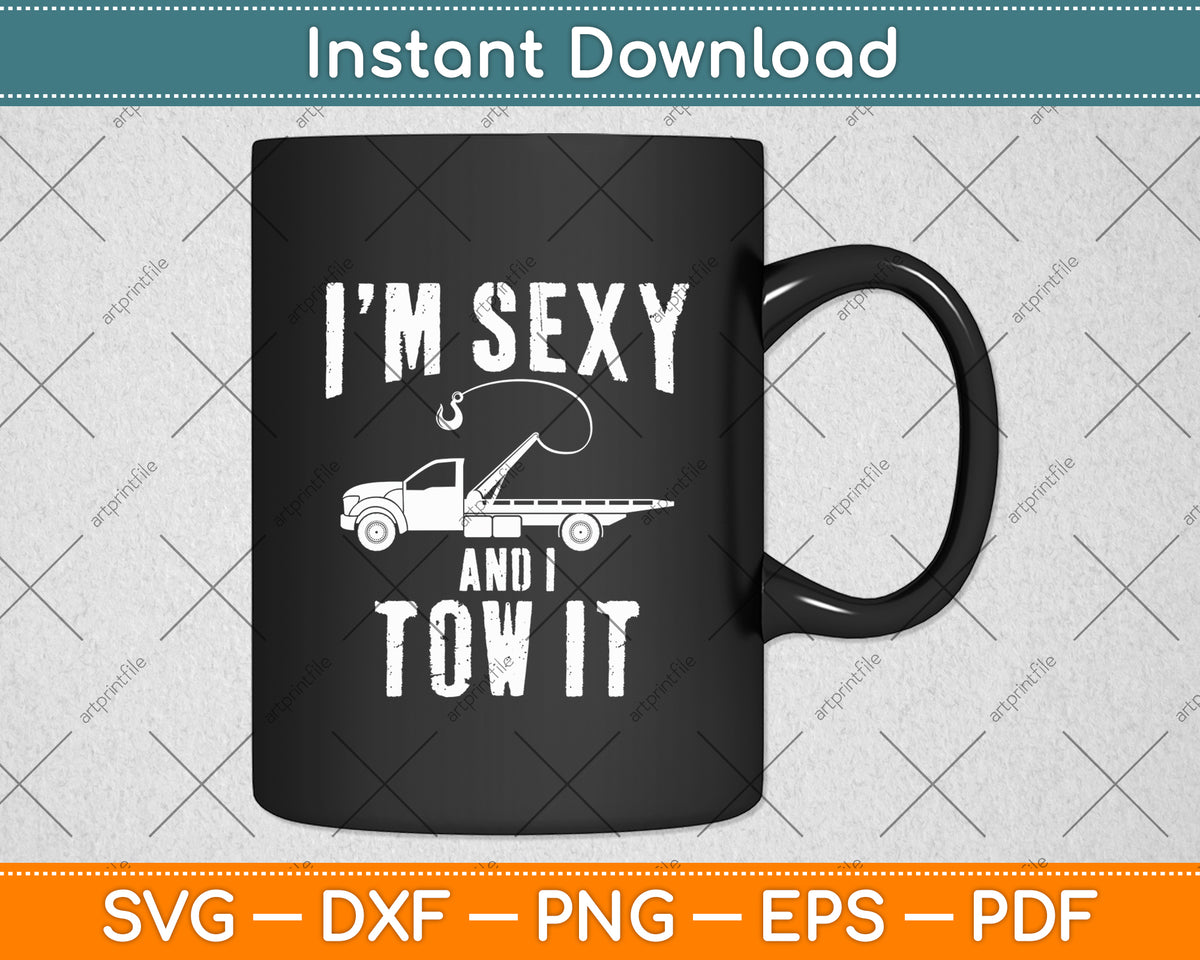 Tow Truck Driver I'm Sexy And I Tow It Funny Towing Svg Digital Cutting File
