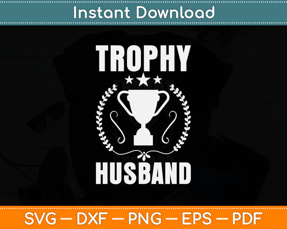 Trophy Husband Funny Cool Father or Dad Fathers Day Svg Digital Cutting File