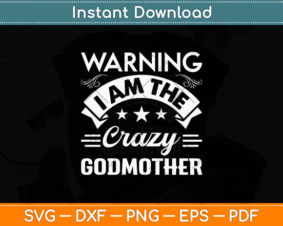 Warning I Am The Crazy Godmother Funny Svg Digital Cutting File
