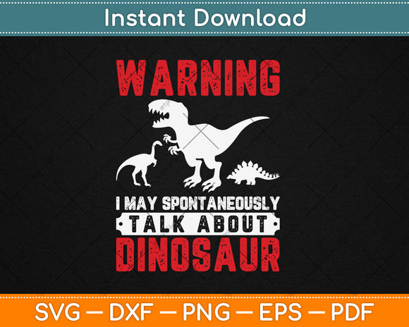 Warning I May Spontaneously Talk About Dinosaur Svg Digital Cutting File