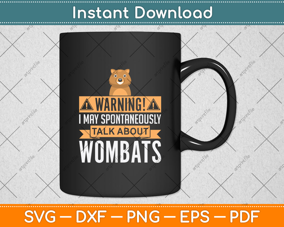 Warning! I May Spontaneously Talk About Wombats Svg Png Dxf Digital Cutting File