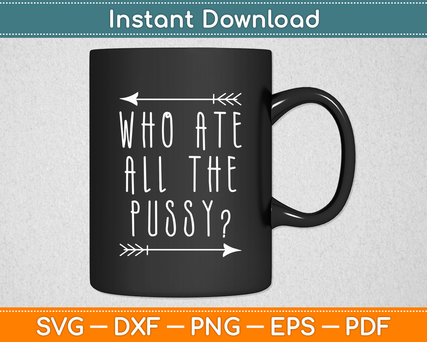Who Ate All The Pussy Sarcastic Funny Svg Png Dxf Digital Cutting File