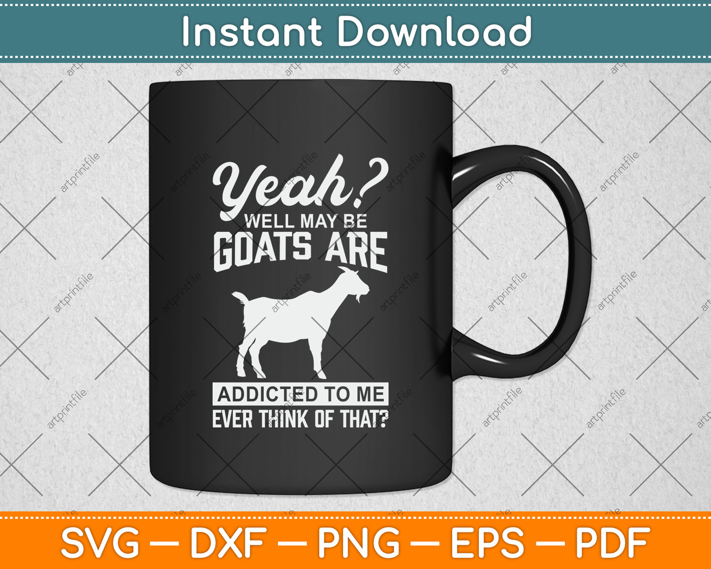 Yeah Well May Be Goats Are Addicted To Me Ever Think Of That Svg Digital Cutting File