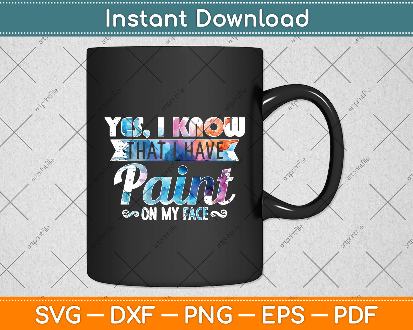 Yes I Know That I Have Paint On My Face Funny Svg Digital Cutting File
