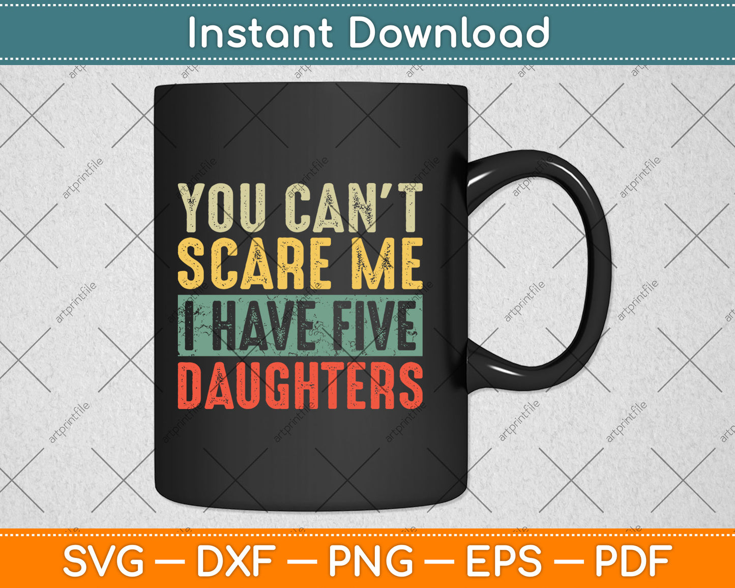 You Can't Scare Me I Have Five Daughters Funny Mom Dad Svg Digital Cutting File
